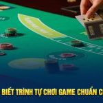 Cần biết trình tự chơi game chuẩn chỉnh