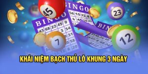 Khái niệm bạch thủ lô khung 3 ngày&nbsp;